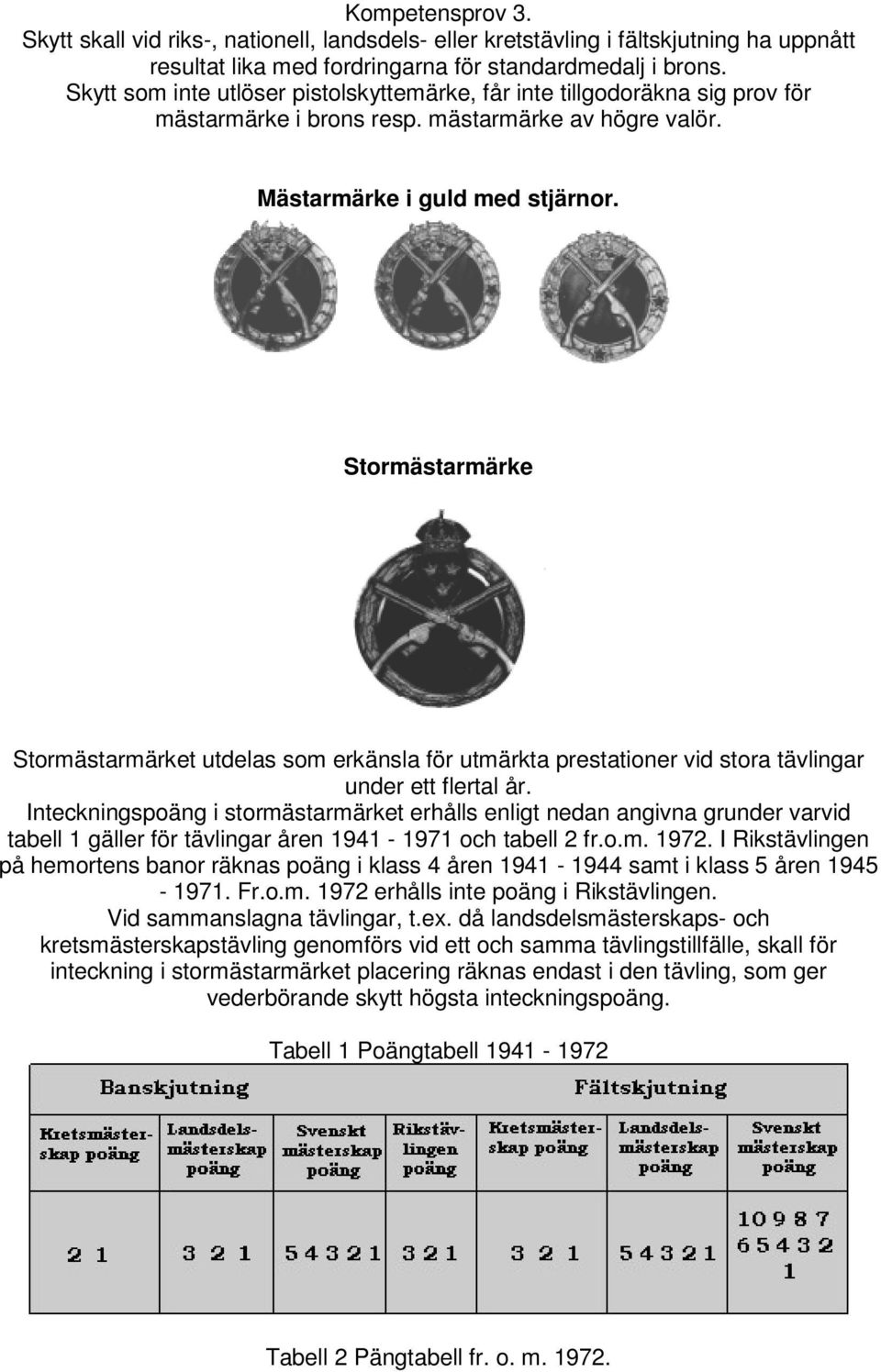 Stormästarmärke Stormästarmärket utdelas som erkänsla för utmärkta prestationer vid stora tävlingar under ett flertal år.