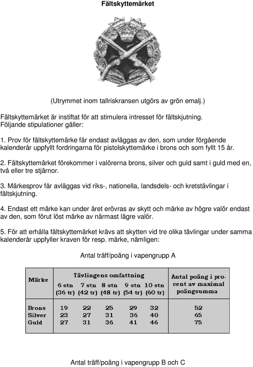 Fältskyttemärket förekommer i valörerna brons, silver och guld samt i guld med en, två eller tre stjärnor. 3.