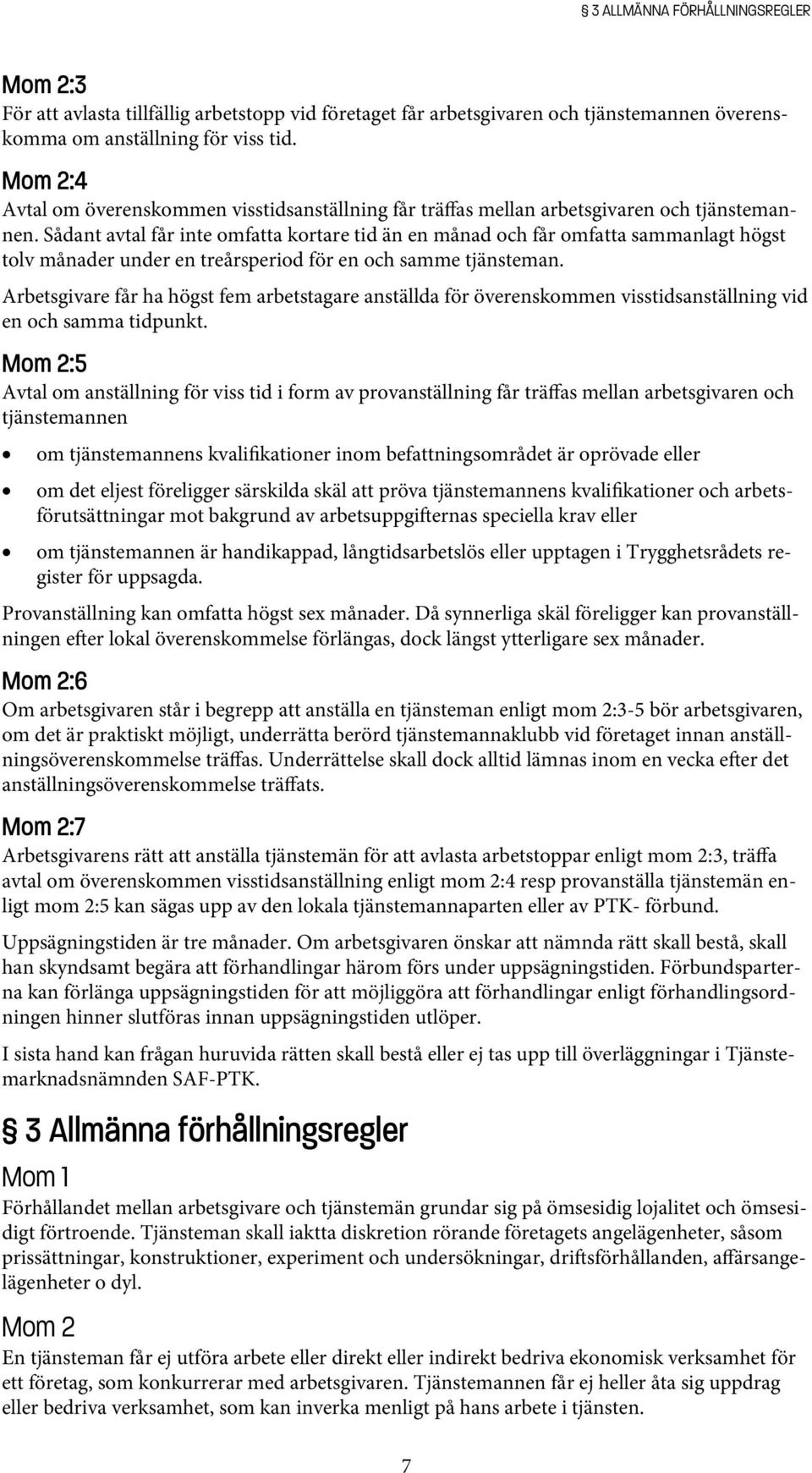 Sådant avtal får inte omfatta kortare tid än en månad och får omfatta sammanlagt högst tolv månader under en treårsperiod för en och samme tjänsteman.