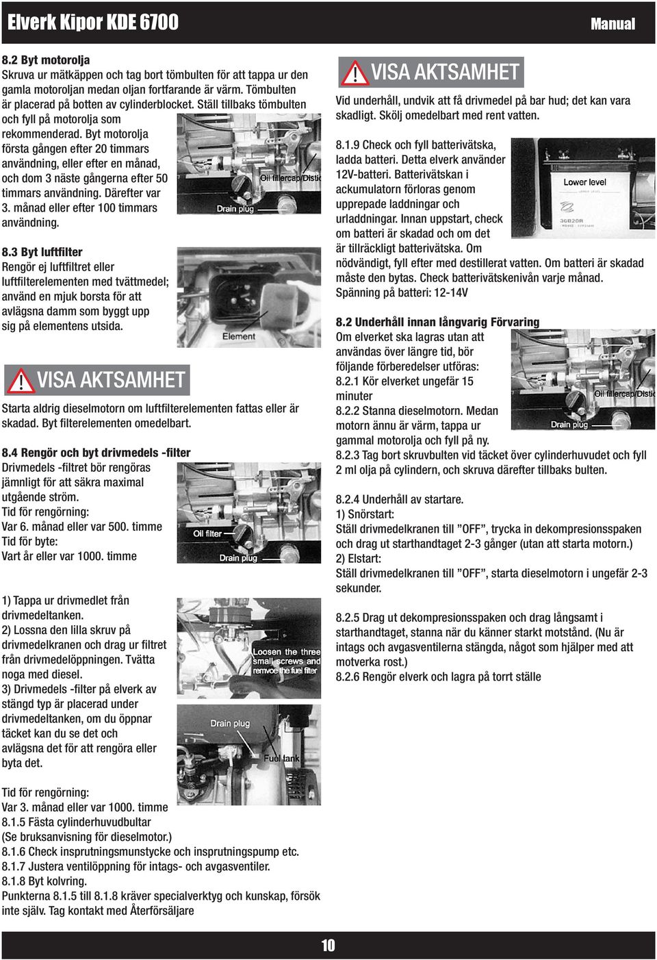 Därefter var 3. månad eller efter 100 timmars användning. 8.