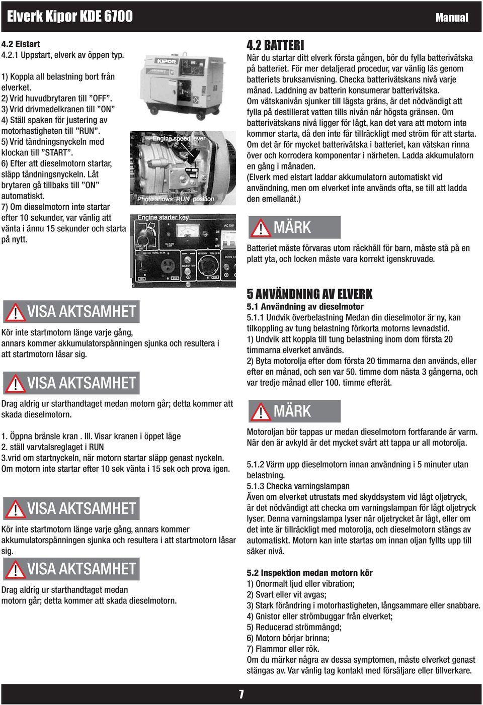 Låt brytaren gå tillbaks till ON automatiskt. 7) Om dieselmotorn inte startar efter 10 sekunder, var vänlig att vänta i ännu 15 sekunder och starta på nytt. 4.