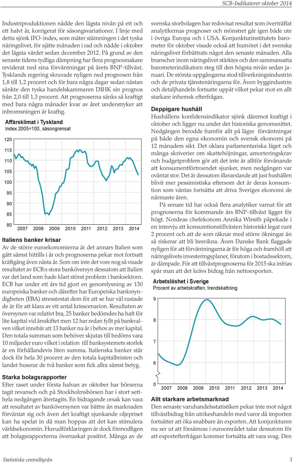 På grund av den senaste tidens tydliga dämpning har flera prognosmakare reviderat ned sina förväntningar på årets BNP-tillväxt.