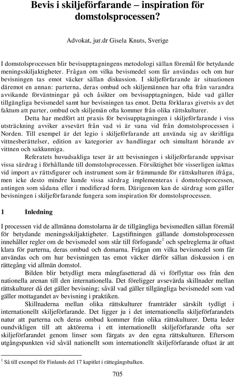 Frågan om vilka bevismedel som får användas och om hur bevisningen tas emot väcker sällan diskussion.