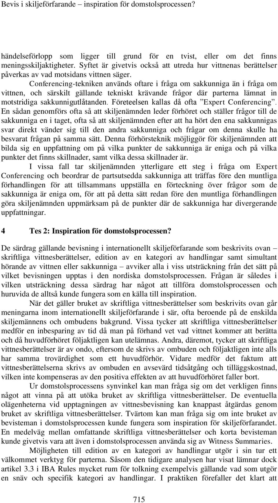 Conferencing-tekniken används oftare i fråga om sakkunniga än i fråga om vittnen, och särskilt gällande tekniskt krävande frågor där parterna lämnat in motstridiga sakkunnigutlåtanden.