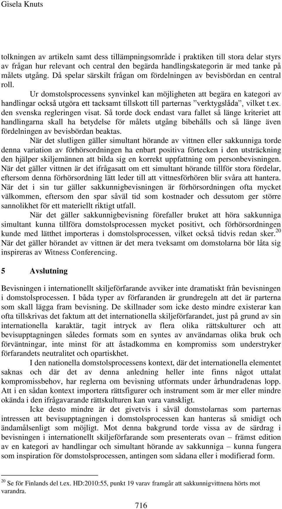 Ur domstolsprocessens synvinkel kan möjligheten att begära en kategori av handlingar också utgöra ett tacksamt tillskott till parternas verktygslåda, vilket t.ex. den svenska regleringen visat.