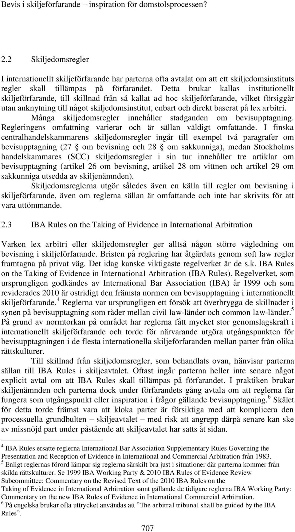 Detta brukar kallas institutionellt skiljeförfarande, till skillnad från så kallat ad hoc skiljeförfarande, vilket försiggår utan anknytning till något skiljedomsinstitut, enbart och direkt baserat