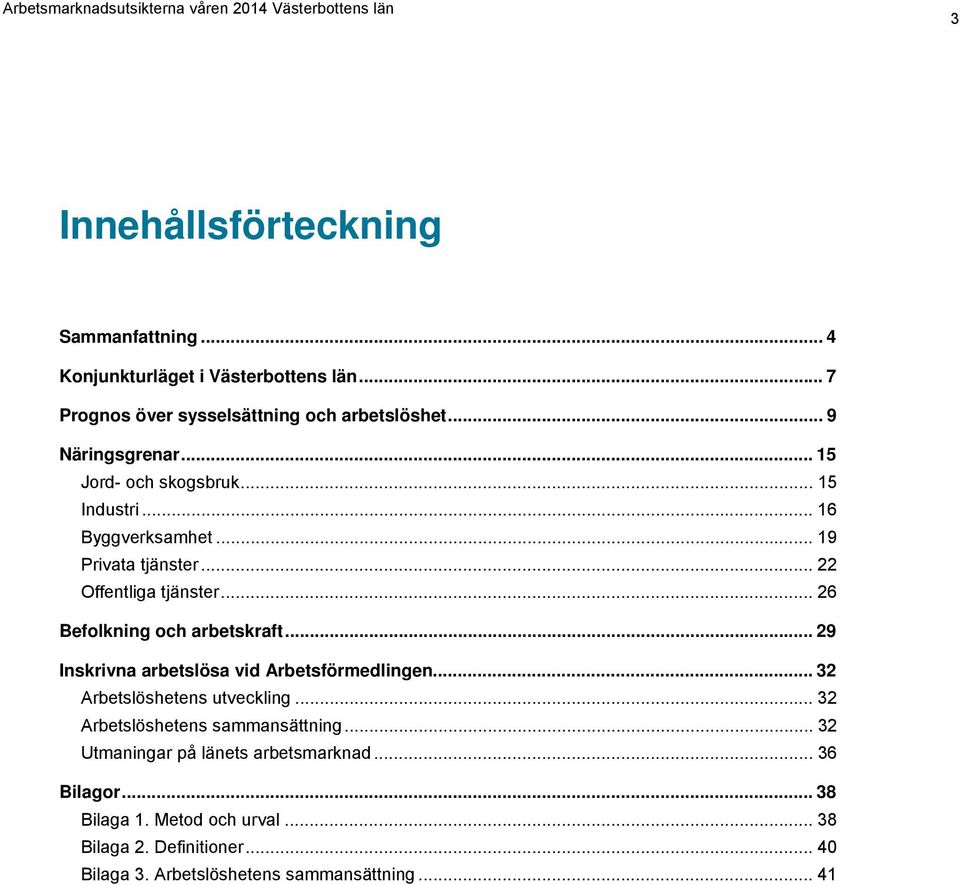 .. 29 Inskrivna arbetslösa vid Arbetsförmedlingen... 32 Arbetslöshetens utveckling... 32 Arbetslöshetens sammansättning.