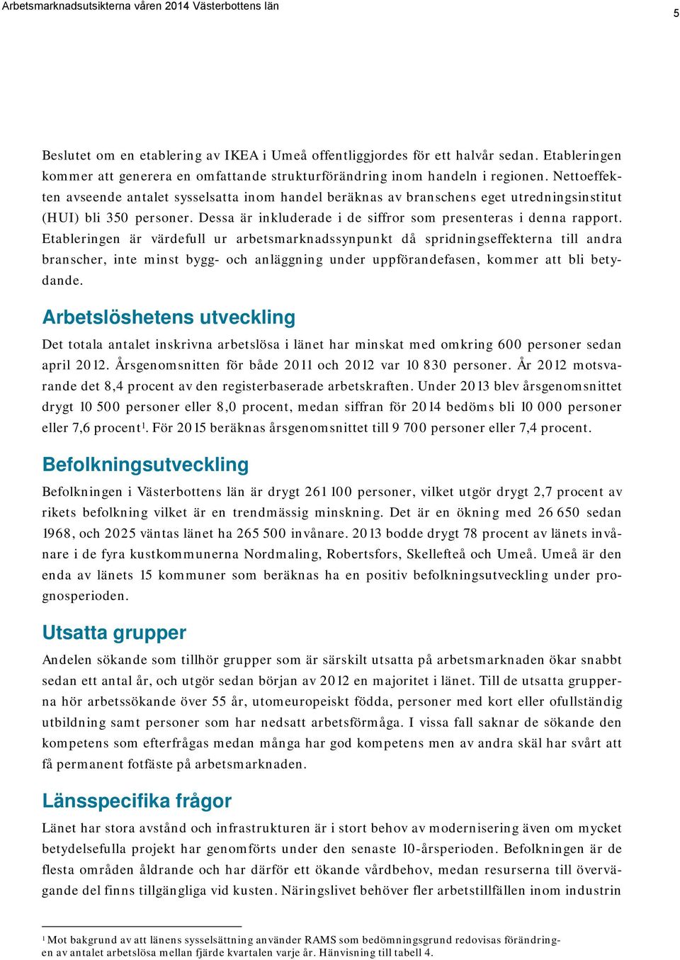 Etableringen är värdefull ur arbetsmarknadssynpunkt då spridningseffekterna till andra branscher, inte minst bygg- och anläggning under uppförandefasen, kommer att bli betydande.