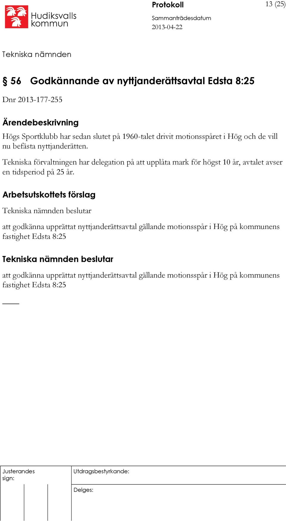 Tekniska förvaltningen har delegation på att upplåta mark för högst 10 år, avtalet avser en tidsperiod på 25 år.