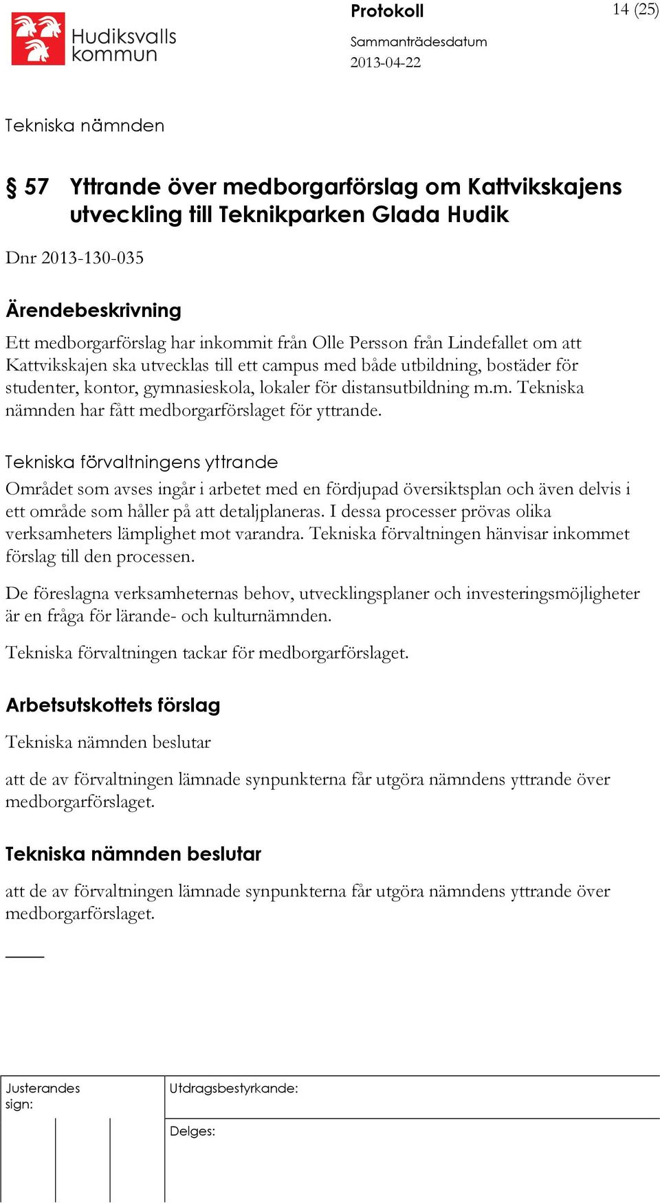 Tekniska förvaltningens yttrande Området som avses ingår i arbetet med en fördjupad översiktsplan och även delvis i ett område som håller på att detaljplaneras.