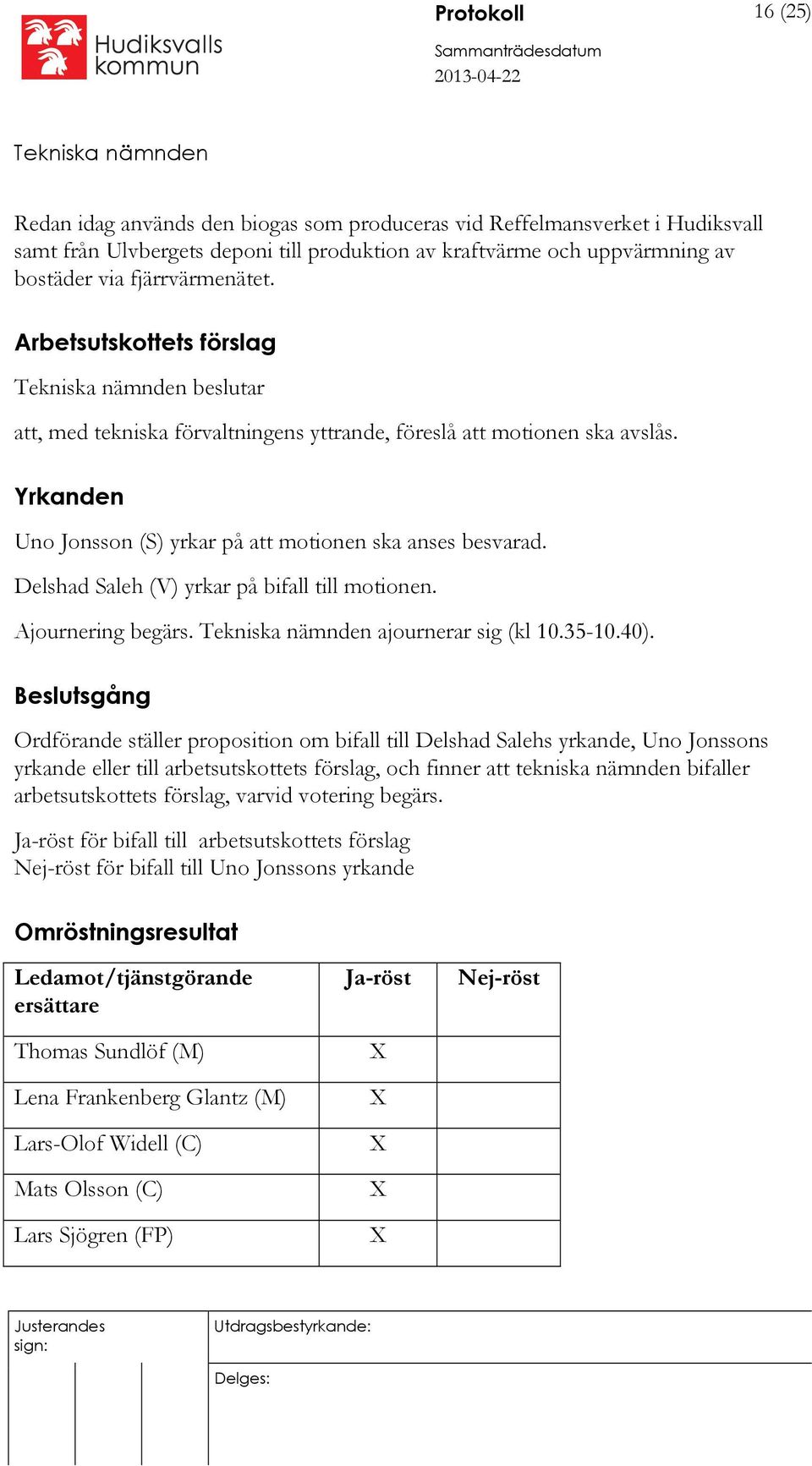 Delshad Saleh (V) yrkar på bifall till motionen. Ajournering begärs. ajournerar sig (kl 10.35-10.40).