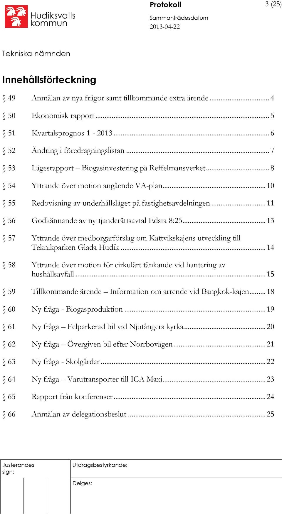 .. 11 56 Godkännande av nyttjanderättsavtal Edsta 8:25... 13 57 Yttrande över medborgarförslag om Kattvikskajens utveckling till Teknikparken Glada Hudik.