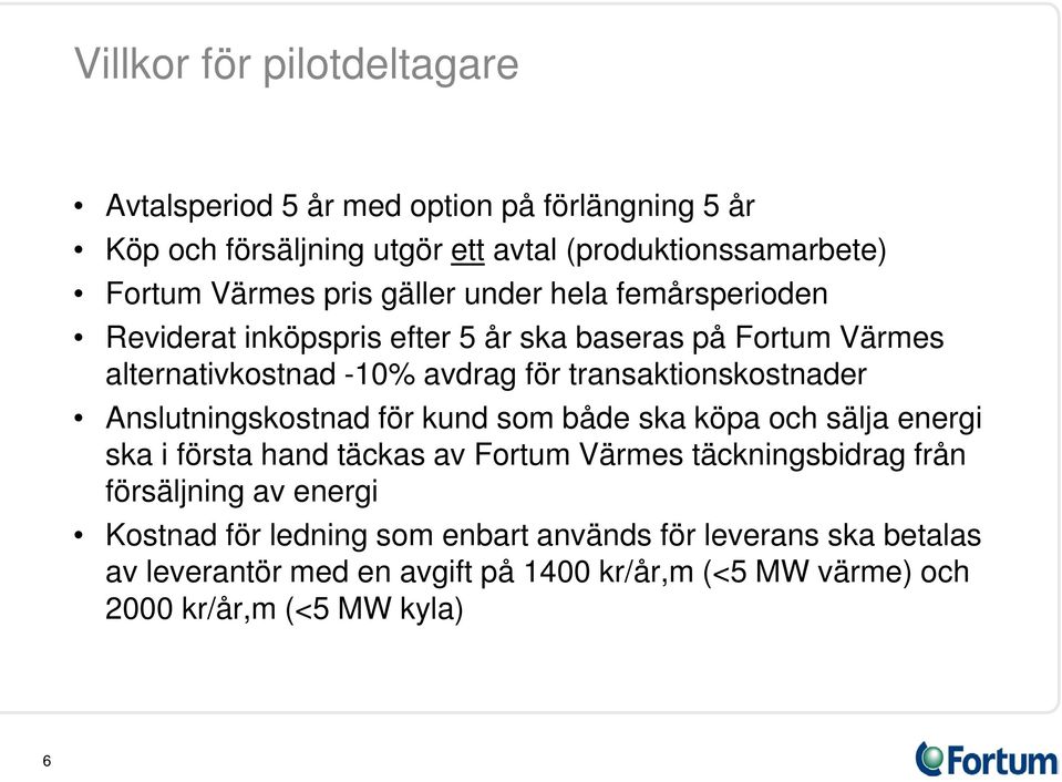 transaktionskostnader Anslutningskostnad för kund som både ska köpa och sälja energi ska i första hand täckas av Fortum Värmes täckningsbidrag från