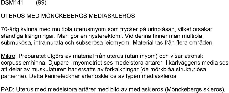 Mikro: Preparatet utgörs av material från uterus (utan myom) och visar atrofisk corpusslemhinna. Djupare i myometriet ses medelstora artärer.