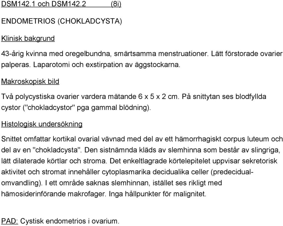 Histologisk undersökning Snittet omfattar kortikal ovarial vävnad med del av ett hämorrhagiskt corpus luteum och del av en "chokladcysta".