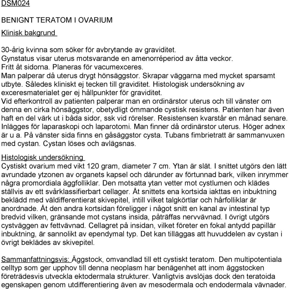 Histologisk undersökning av exceresmaterialet ger ej hållpunkter för graviditet.