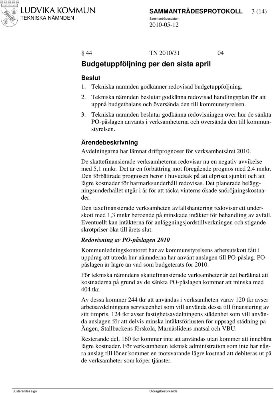 Avdelningarna har lämnat driftprognoser för verksamhetsåret 2010. De skattefinansierade verksamheterna redovisar nu en negativ avvikelse med 5,1 mnkr.