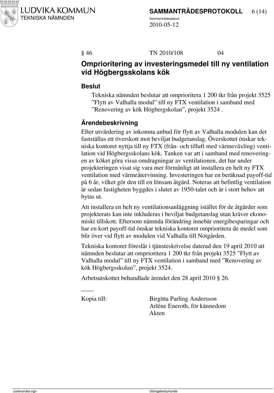 Efter utvärdering av inkomna anbud för flytt av Valhalla modulen kan det fastställas ett överskott mot beviljat budgetanslag.