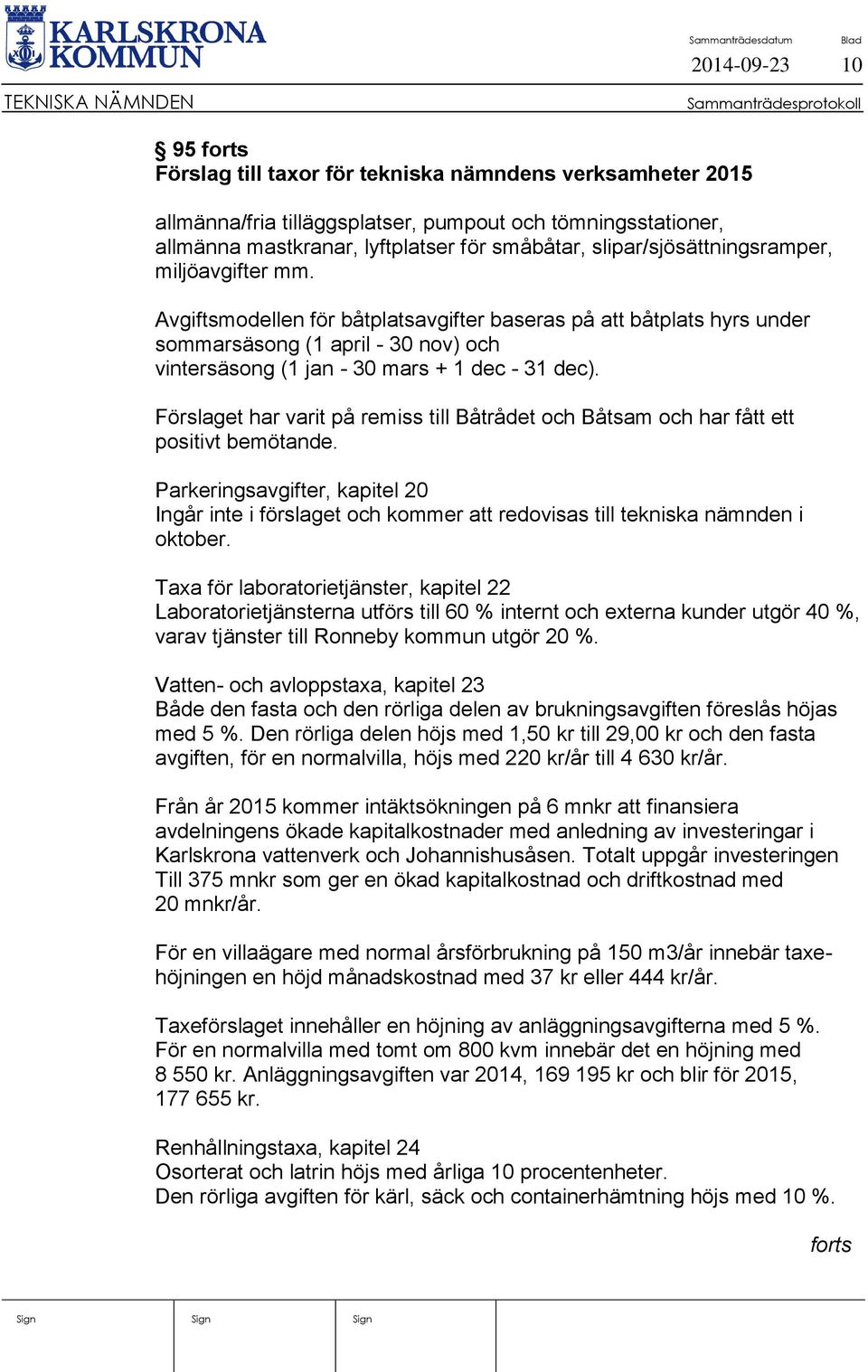 Avgiftsmodellen för båtplatsavgifter baseras på att båtplats hyrs under sommarsäsong (1 april - 30 nov) och vintersäsong (1 jan - 30 mars + 1 dec - 31 dec).