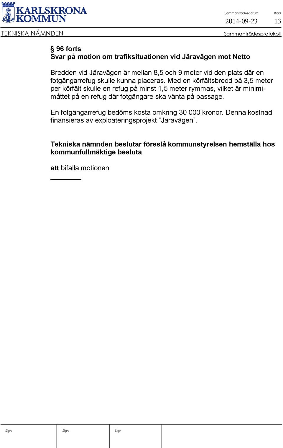 Med en körfältsbredd på 3,5 meter per körfält skulle en refug på minst 1,5 meter rymmas, vilket är minimimåttet på en refug där fotgängare ska