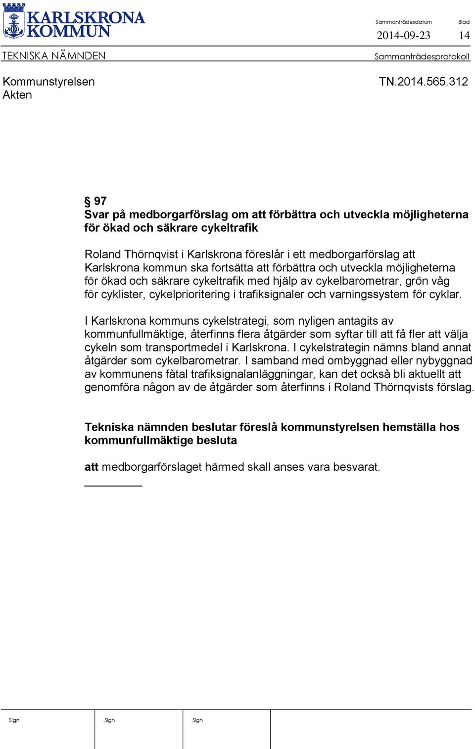 fortsätta att förbättra och utveckla möjligheterna för ökad och säkrare cykeltrafik med hjälp av cykelbarometrar, grön våg för cyklister, cykelprioritering i trafiksignaler och varningssystem för