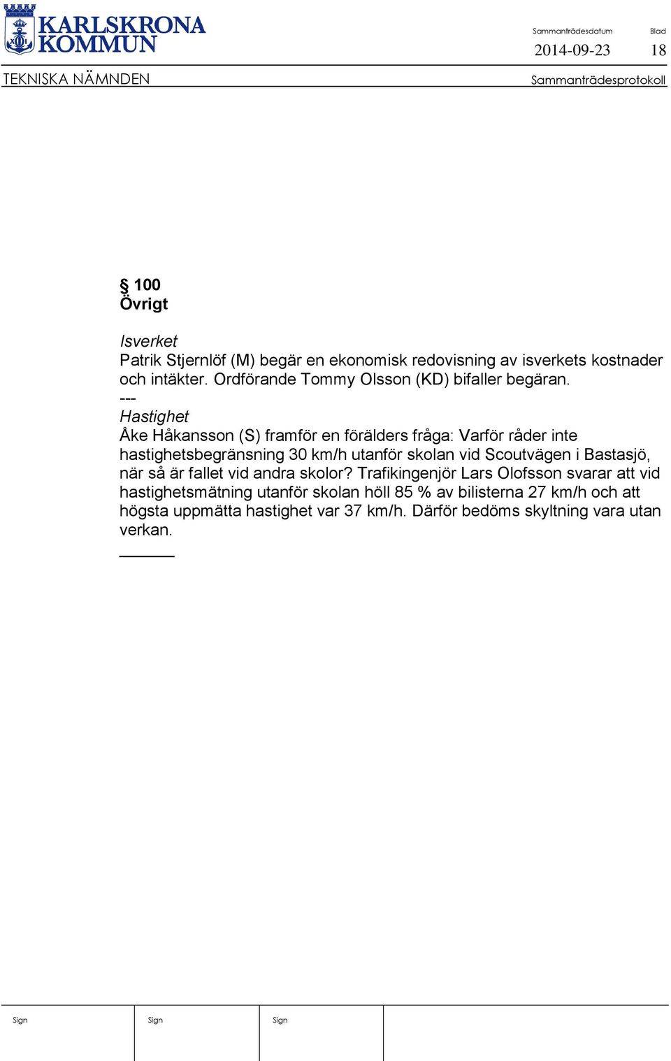 --- Hastighet Åke Håkansson (S) framför en förälders fråga: Varför råder inte hastighetsbegränsning 30 km/h utanför skolan vid Scoutvägen