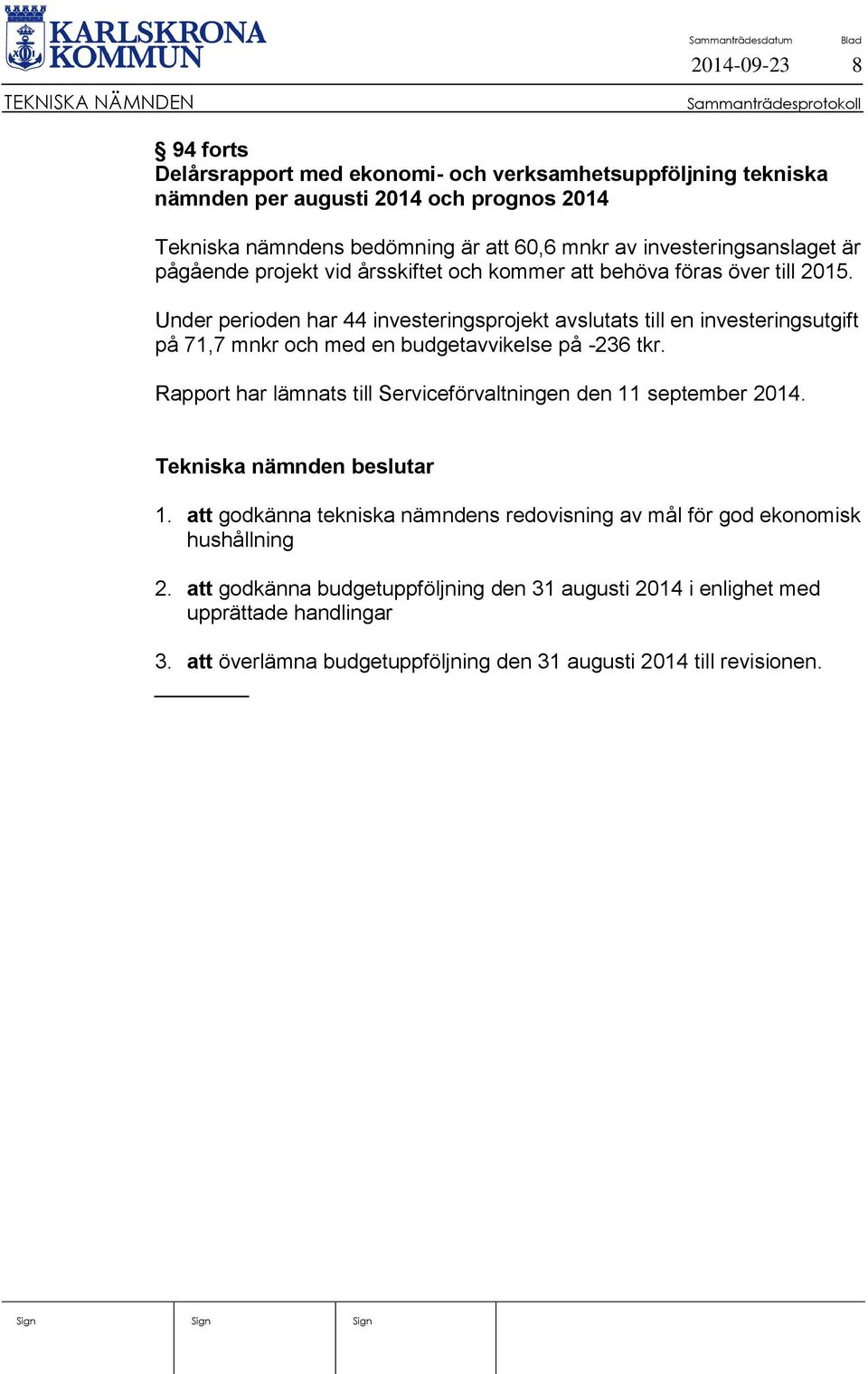 Under perioden har 44 investeringsprojekt avslutats till en investeringsutgift på 71,7 mnkr och med en budgetavvikelse på -236 tkr.