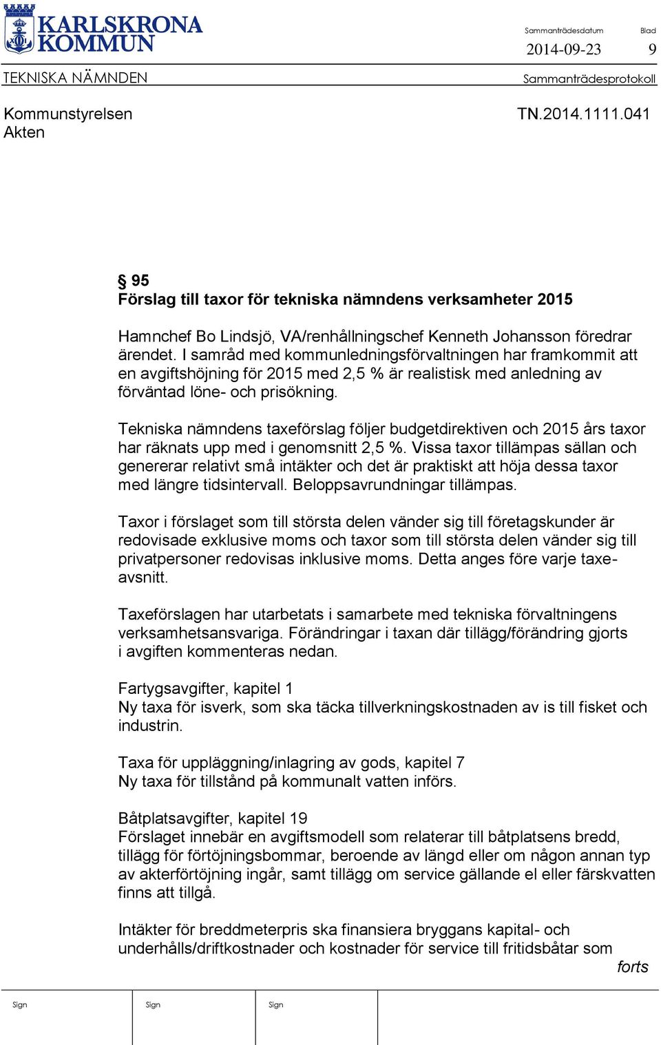 Tekniska nämndens taxeförslag följer budgetdirektiven och 2015 års taxor har räknats upp med i genomsnitt 2,5 %.