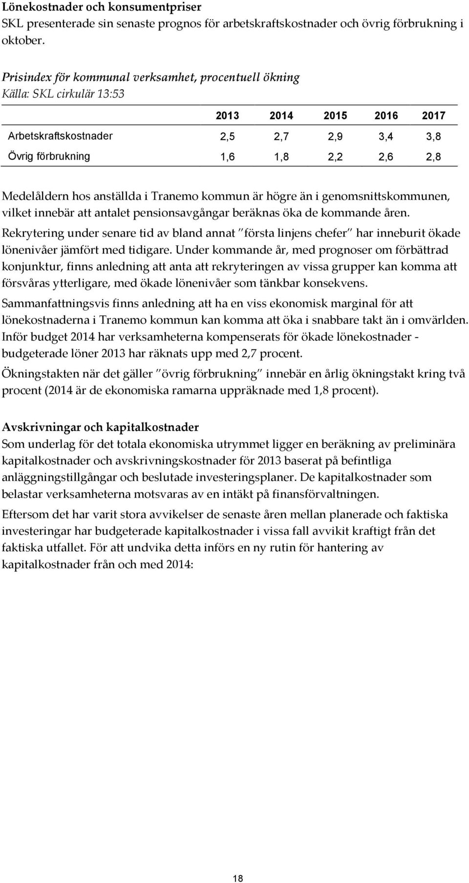 hos anställda i Tranemo kommun är högre än i genomsnittskommunen, vilket innebär att antalet pensionsavgångar beräknas öka de kommande åren.