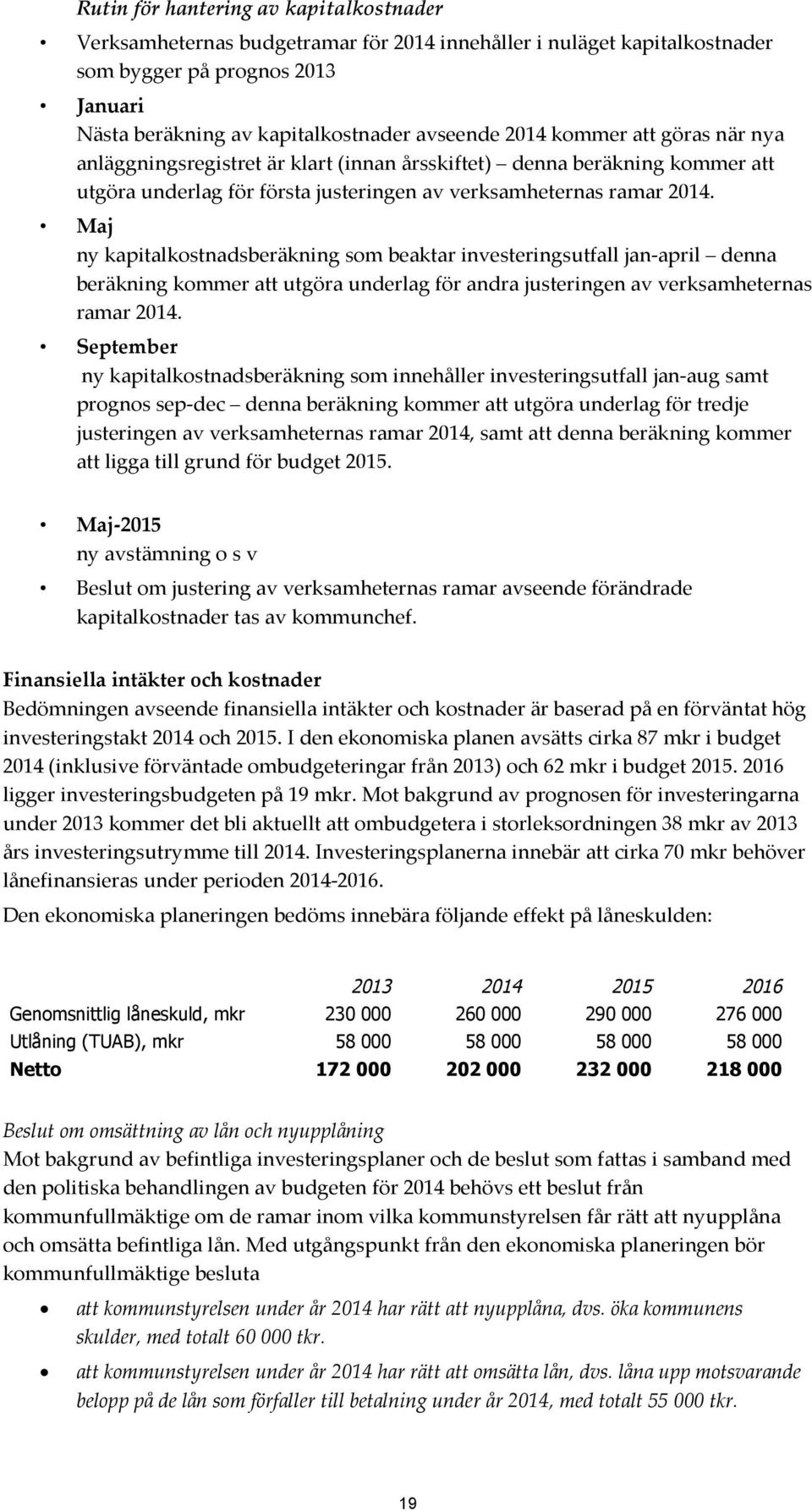 Maj ny kapitalkostnadsberäkning som beaktar investeringsutfall jan-april denna beräkning kommer att utgöra underlag för andra justeringen av verksamheternas ramar 2014.