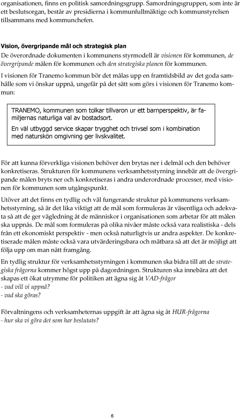 I visionen för Tranemo kommun bör det målas upp en framtidsbild av det goda samhälle som vi önskar uppnå, ungefär på det sätt som görs i visionen för Tranemo kommun: TRANEMO, kommunen som tolkar