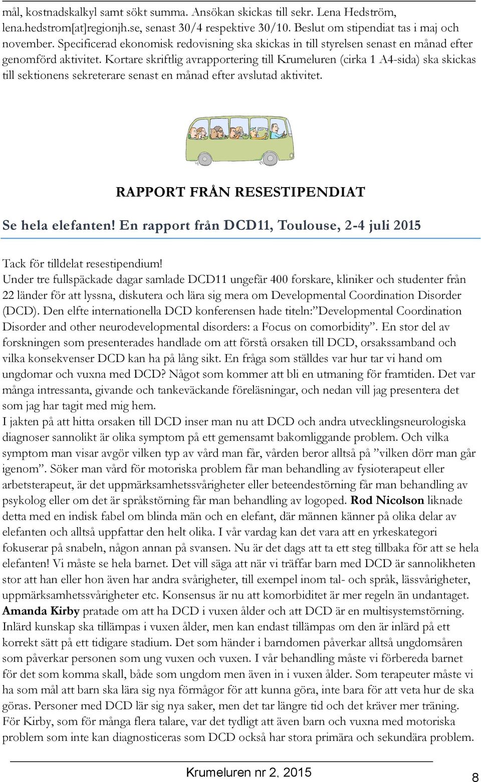 Kortare skriftlig avrapportering till Krumeluren (cirka 1 A4-sida) ska skickas till sektionens sekreterare senast en månad efter avslutad aktivitet. RAPPORT FRÅN RESESTIPENDIAT Se hela elefanten!