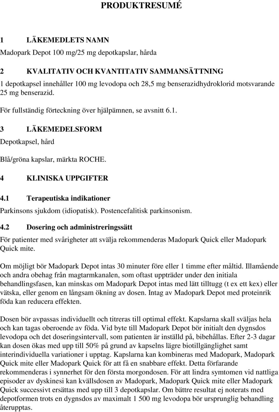 1 Terapeutiska indikationer Parkinsons sjukdom (idiopatisk). Postencefalitisk parkinsonism. 4.