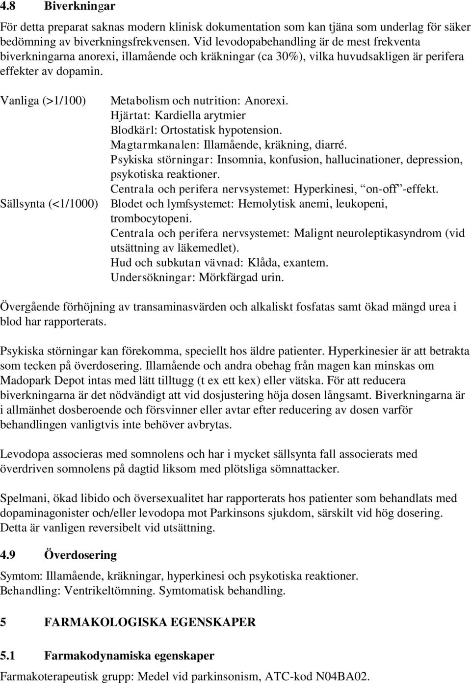 Vanliga (>1/100) Metabolism och nutrition: Anorexi. Hjärtat: Kardiella arytmier Blodkärl: Ortostatisk hypotension. Magtarmkanalen: Illamående, kräkning, diarré.