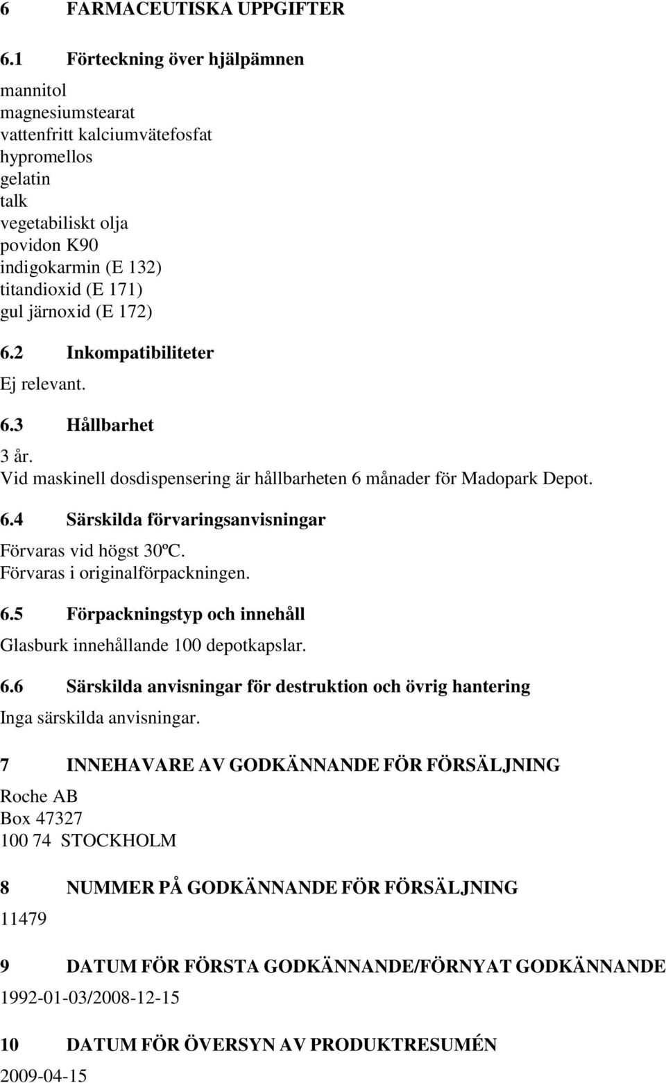 172) 6.2 Inkompatibiliteter Ej relevant. 6.3 Hållbarhet 3 år. Vid maskinell dosdispensering är hållbarheten 6 månader för Madopark Depot. 6.4 Särskilda förvaringsanvisningar Förvaras vid högst 30ºC.