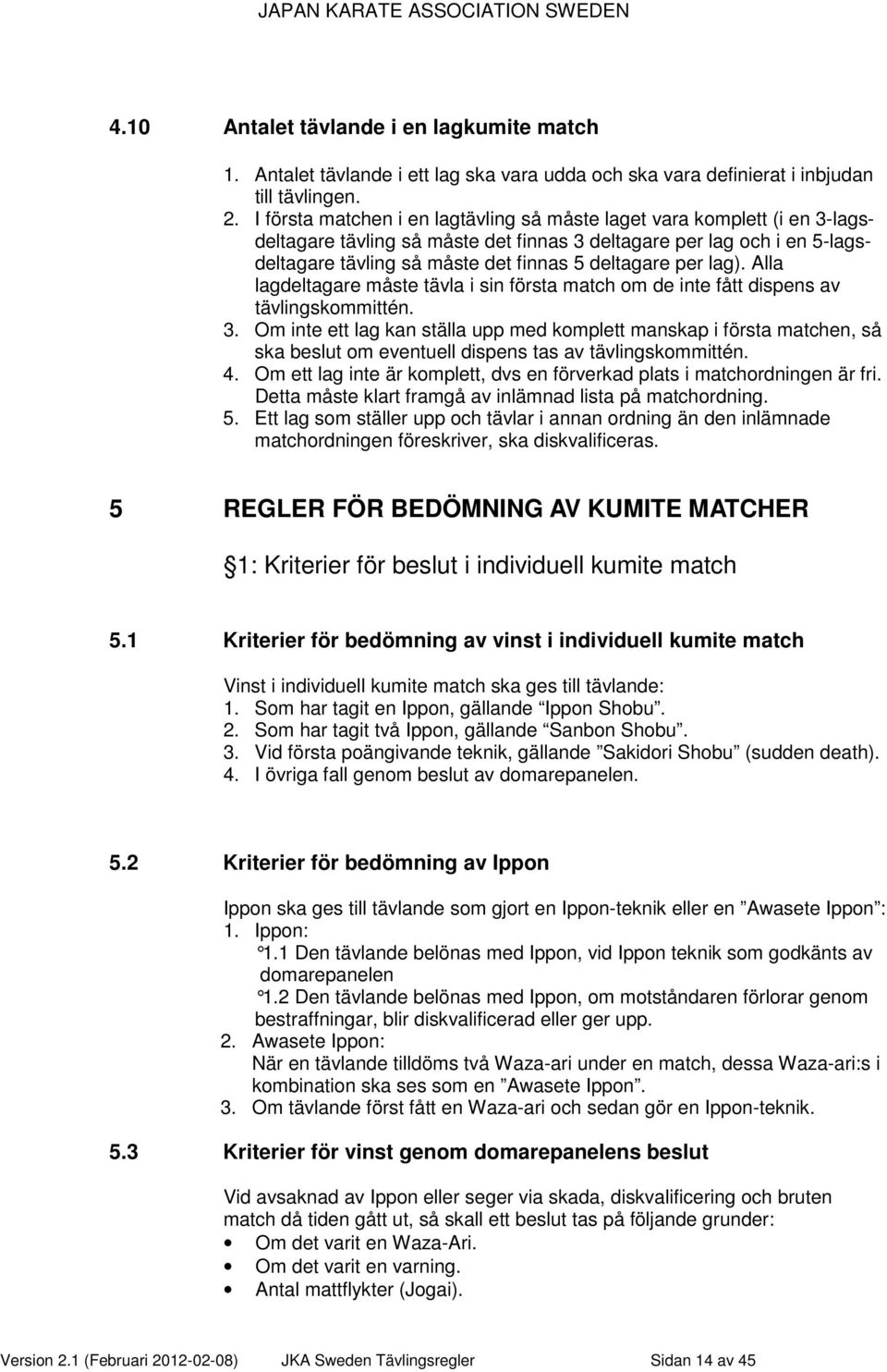 per lag). Alla lagdeltagare måste tävla i sin första match om de inte fått dispens av tävlingskommittén. 3.