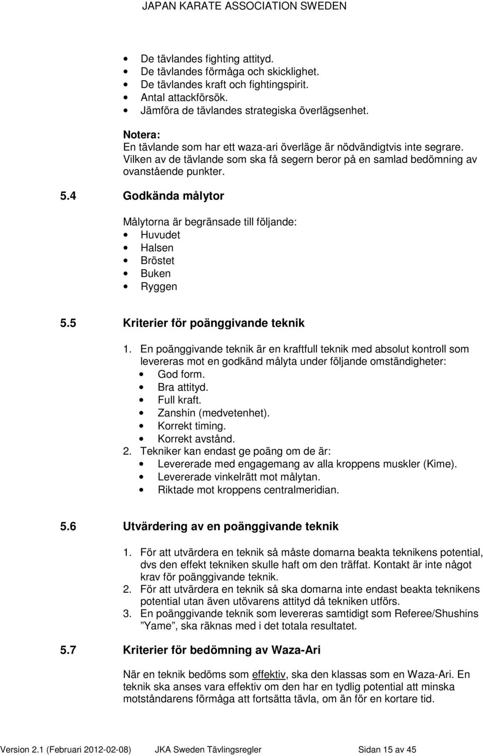 4 Godkända målytor Målytorna är begränsade till följande: Huvudet Halsen Bröstet Buken Ryggen 5.5 Kriterier för poänggivande teknik 1.