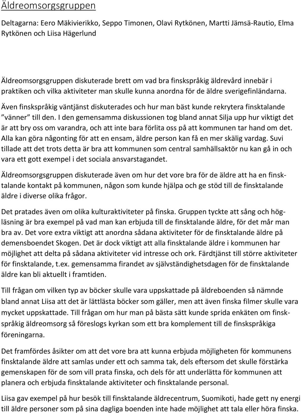 Även finskspråkig väntjänst diskuterades och hur man bäst kunde rekrytera finsktalande vänner till den.