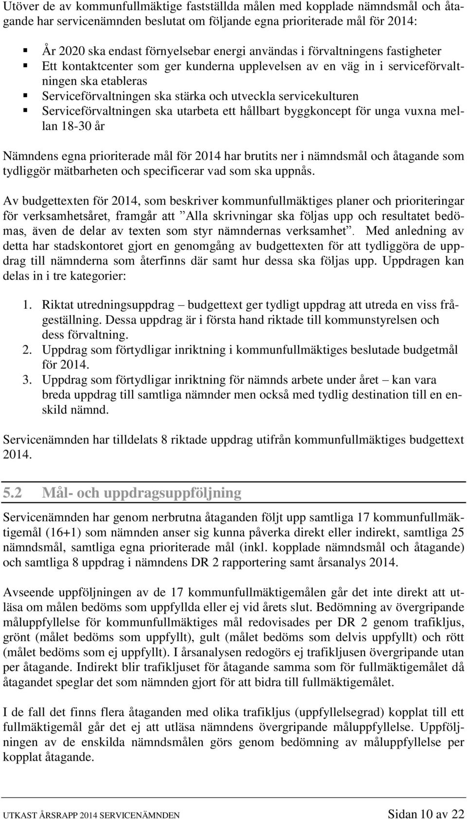 Serviceförvaltningen ska utarbeta ett hållbart byggkoncept för unga vuxna mellan 18-30 år Nämndens egna prioriterade mål för 2014 har brutits ner i nämndsmål och åtagande som tydliggör mätbarheten