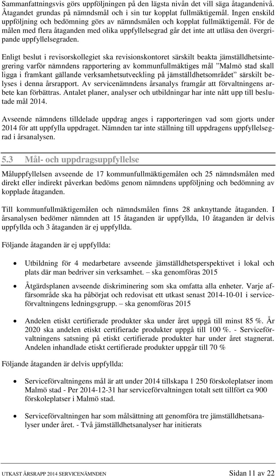 För de målen med flera åtaganden med olika uppfyllelsegrad går det inte att utläsa den övergripande uppfyllelsegraden.