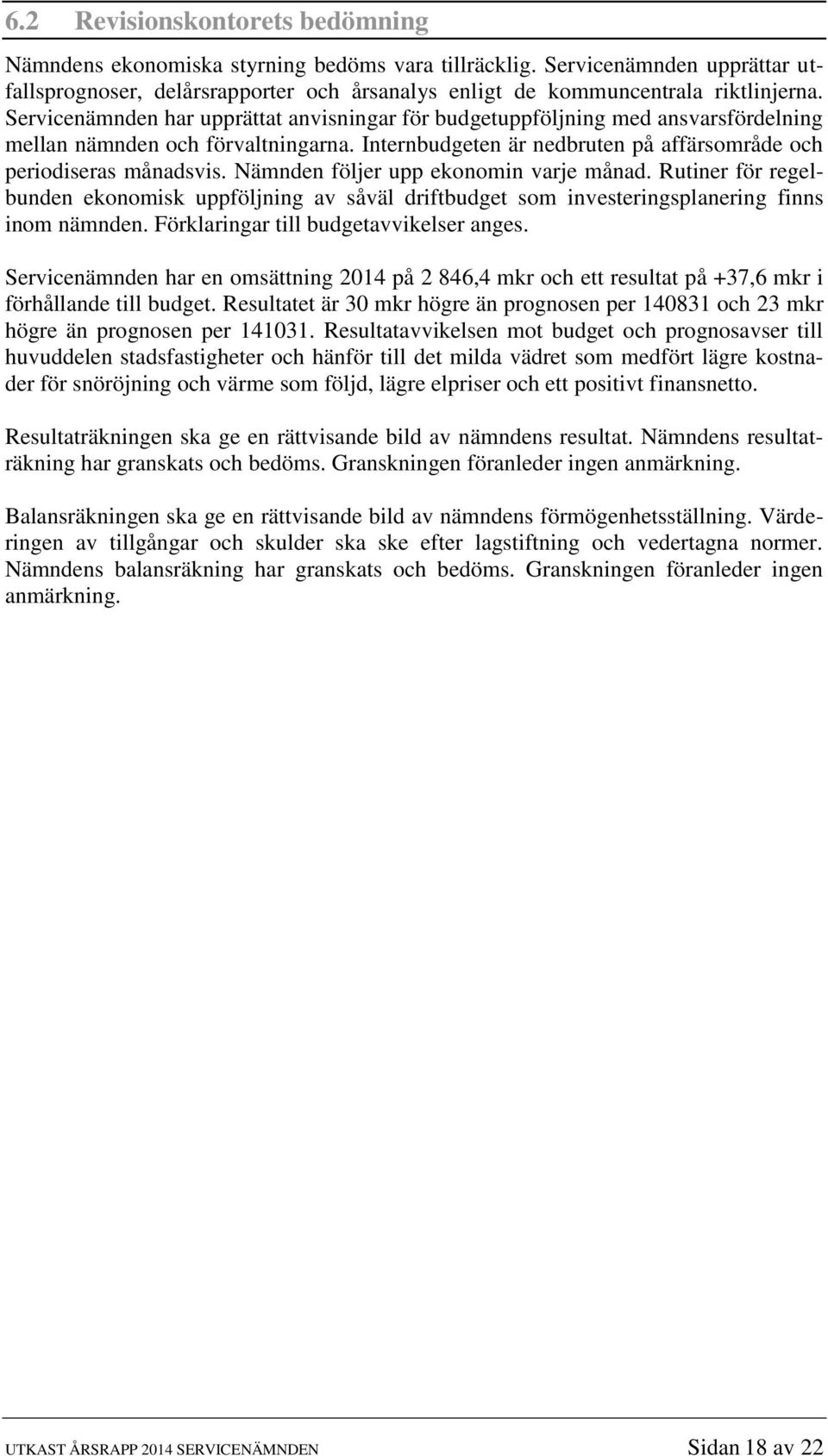 Nämnden följer upp ekonomin varje månad. Rutiner för regelbunden ekonomisk uppföljning av såväl driftbudget som investeringsplanering finns inom nämnden. Förklaringar till budgetavvikelser anges.