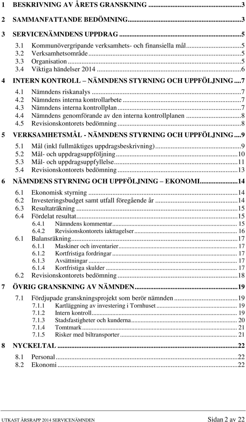 .. 7 4.4 Nämndens genomförande av den interna kontrollplanen... 8 4.5 Revisionskontorets bedömning... 8 5 VERKSAMHETSMÅL - NÄMNDENS STYRNING OCH UPPFÖLJNING... 9 5.