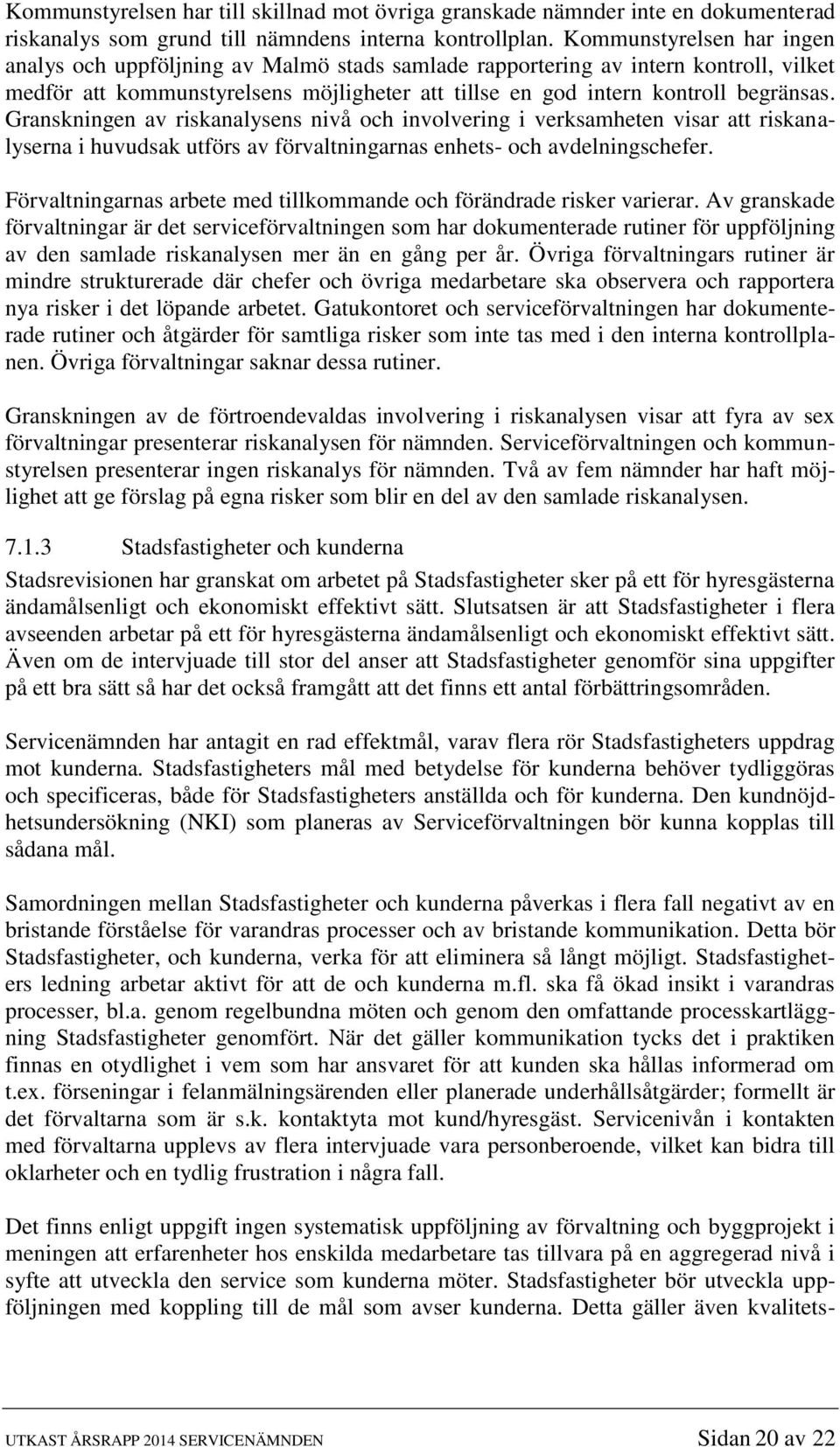 Granskningen av riskanalysens nivå och involvering i verksamheten visar att riskanalyserna i huvudsak utförs av förvaltningarnas enhets- och avdelningschefer.