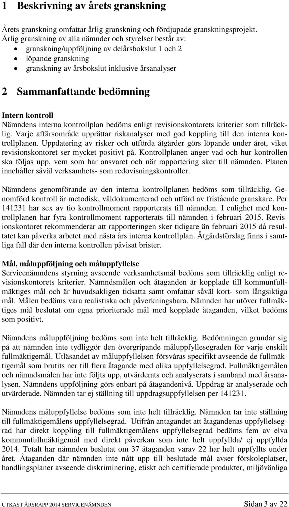 Intern kontroll Nämndens interna kontrollplan bedöms enligt revisionskontorets kriterier som tillräcklig. Varje affärsområde upprättar riskanalyser med god koppling till den interna kontrollplanen.