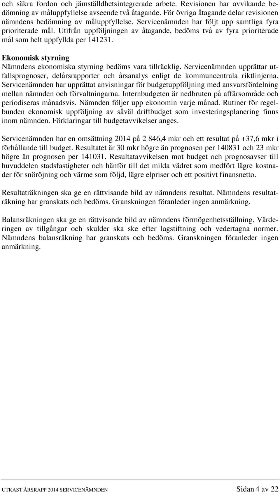 Utifrån uppföljningen av åtagande, bedöms två av fyra prioriterade mål som helt uppfyllda per 141231. Ekonomisk styrning Nämndens ekonomiska styrning bedöms vara tillräcklig.