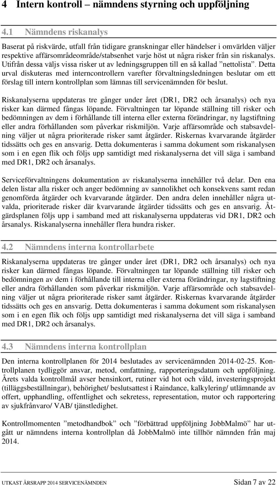 riskanalys. Utifrån dessa väljs vissa risker ut av ledningsgruppen till en så kallad nettolista.