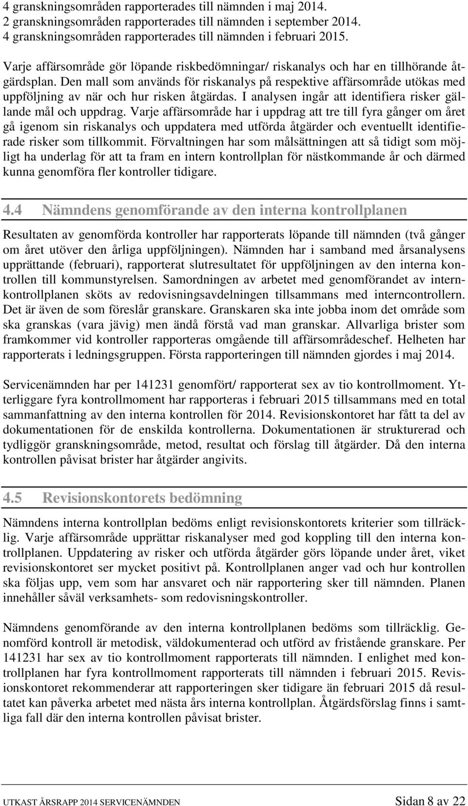 Den mall som används för riskanalys på respektive affärsområde utökas med uppföljning av när och hur risken åtgärdas. I analysen ingår att identifiera risker gällande mål och uppdrag.