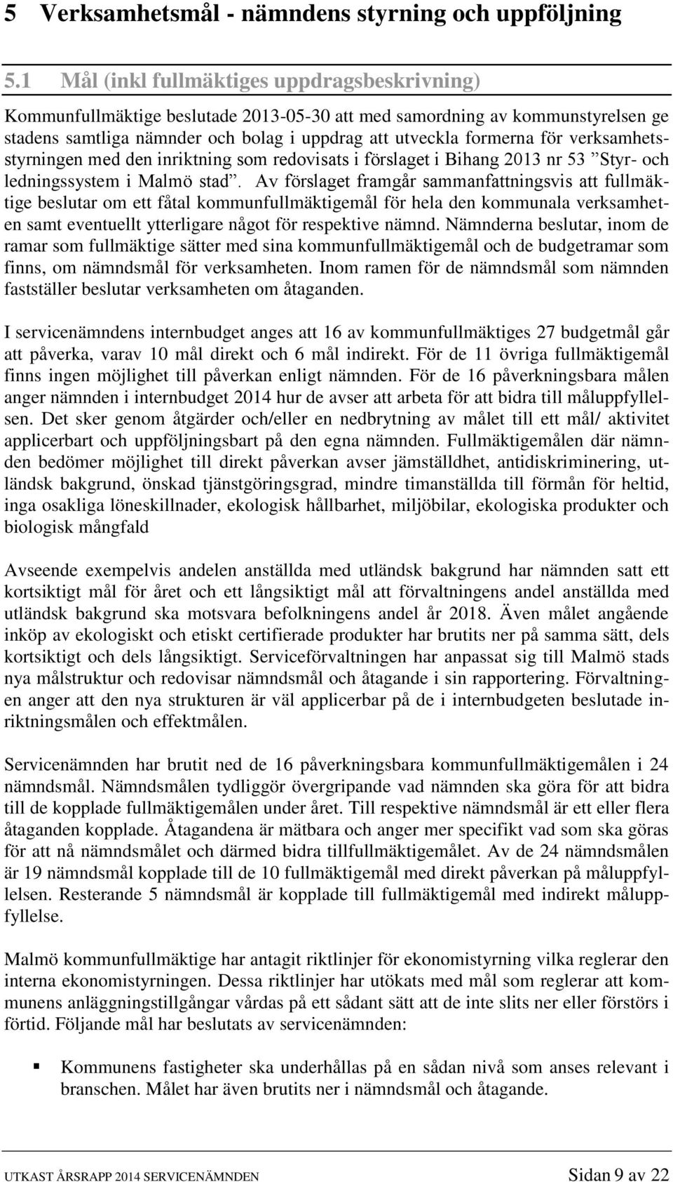 verksamhetsstyrningen med den inriktning som redovisats i förslaget i Bihang 2013 nr 53 Styr- och ledningssystem i Malmö stad.