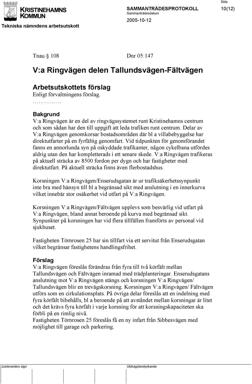 Delar av V:a Ringvägen genomkorsar bostadsområden där bl a villabebyggelse har direktutfarter på en fyrfältig genomfart.