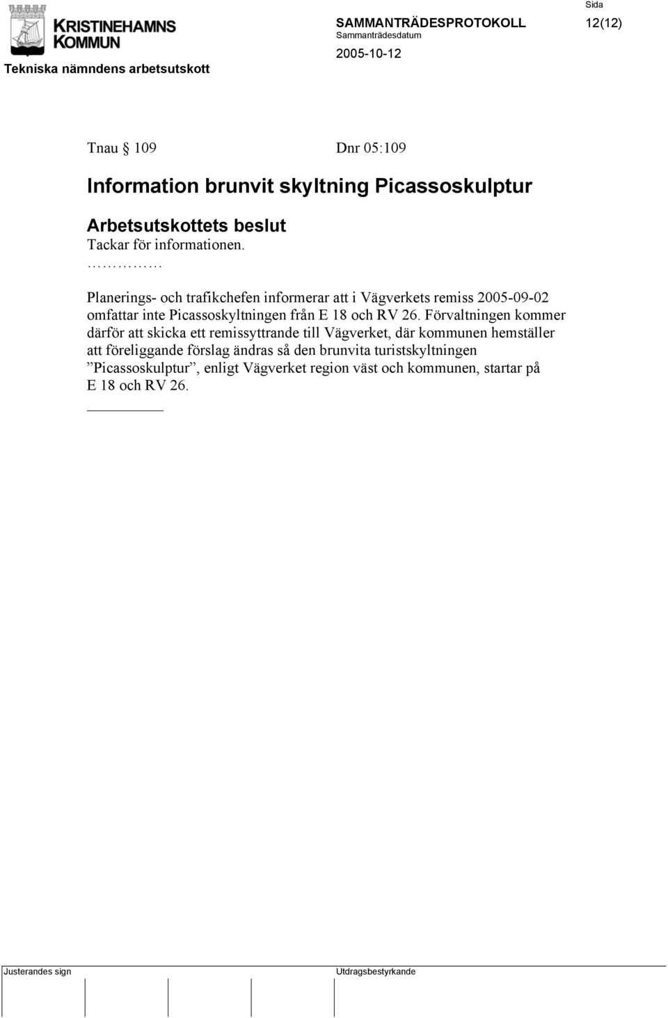 Planerings- och trafikchefen informerar att i Vägverkets remiss 2005-09-02 omfattar inte Picassoskyltningen från E 18 och RV 26.